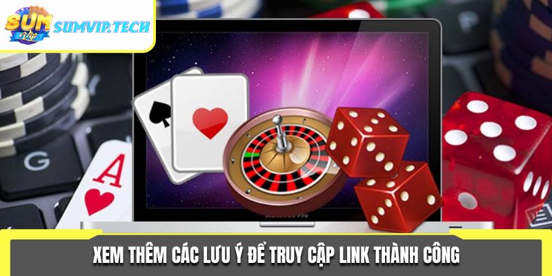 Link Vào Sumvip 3 Xem thêm các lưu ý để truy cập link thành công